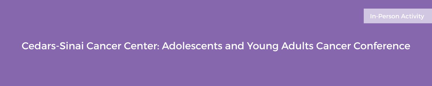 Cedars-Sinai Cancer Center: Adolescents and Young Adults Cancer Conference Banner